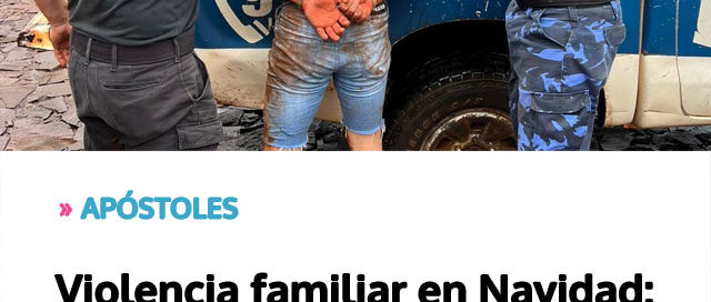 APÓSTOLES: Violencia familiar en Navidad: un joven detenido tras causar destrozos en su casa