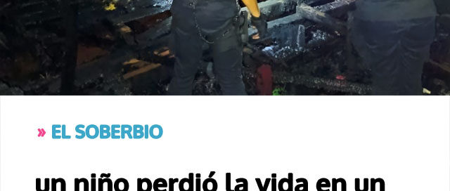 EL SOBERBIO: un niño perdió la vida en un incendio y un joven resultó herido