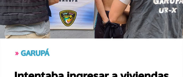 GARUPÁ: Intentaba ingresar a viviendas y comercios: cayó tras una investigación policial GARUPÁ: Intentaba ingresar a viviendas y comercios: cayó tras una investigación policial