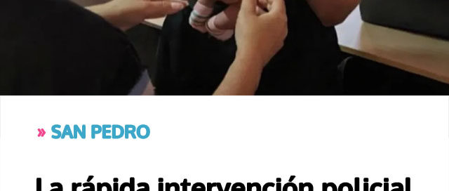 SAN PEDRO: La rápida intervención policial permitió salvar la vida de una beba SAN PEDRO: La rápida intervención policial permitió salvar la vida de una beba