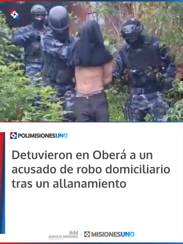 Detuvieron en Oberá a un acusado de robo domiciliario tras un allanamiento