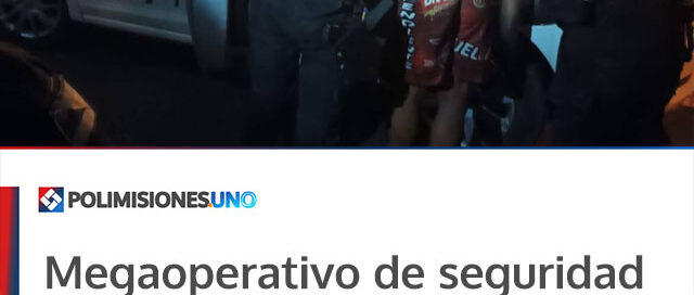 Megaoperativo de seguridad en Misiones: seis detenidos por robos, violencia y múltiples intervenciones simultáneas