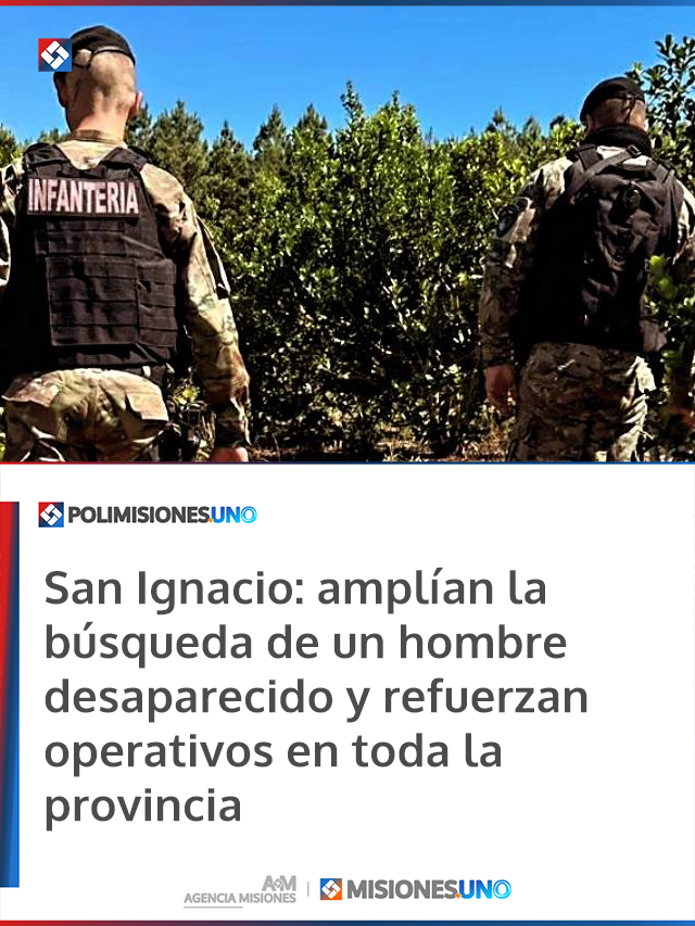 San Ignacio: amplían la búsqueda de un hombre desaparecido y refuerzan operativos en toda la provincia