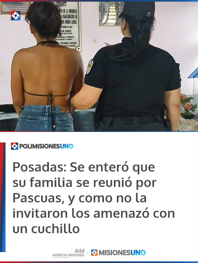 Posadas: Se enteró que su familia se reunió por Pascuas, y como no la invitaron los amenazó con un cuchillo