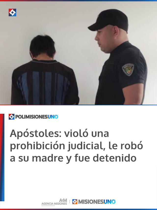 Apóstoles: violó una prohibición judicial, le robó a su madre y fue detenido