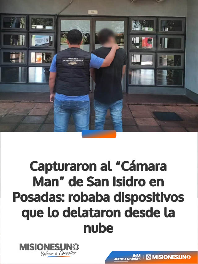 Capturaron al “Cámara Man” de San Isidro en Posadas: robaba dispositivos que lo delataron desde la nube
