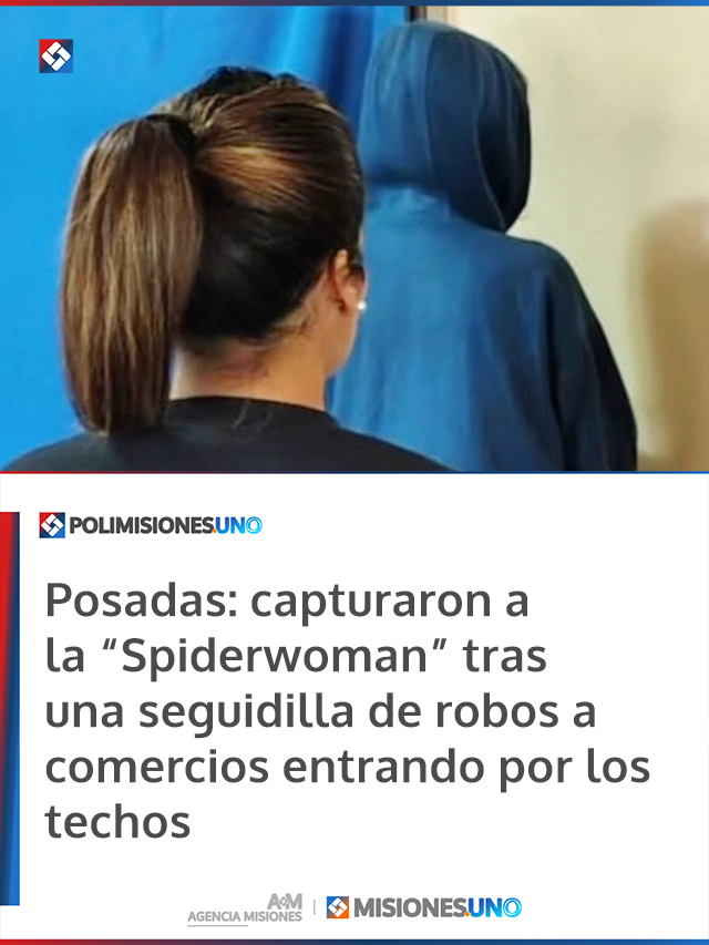 Posadas: capturaron a la “Spiderwoman” tras una seguidilla de robos a comercios entrando por los techos