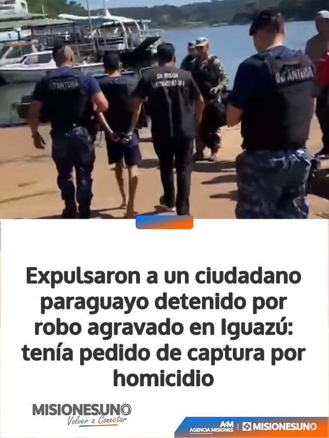 Expulsaron a un ciudadano paraguayo detenido por robo agravado en Iguazú: tenía pedido de captura por homicidio
