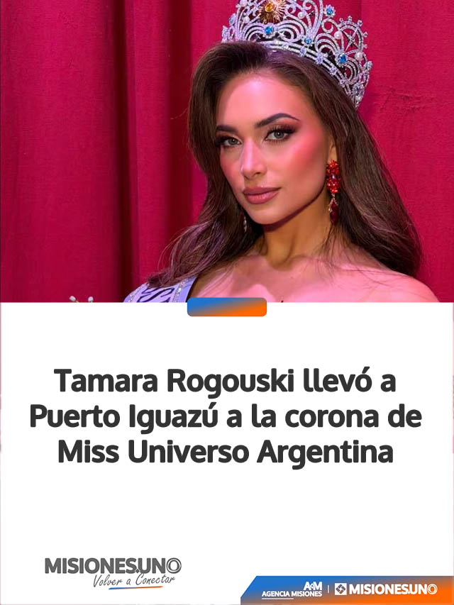 Tamara Rogouski llevó a Puerto Iguazú a la corona de Miss Universo Argentina