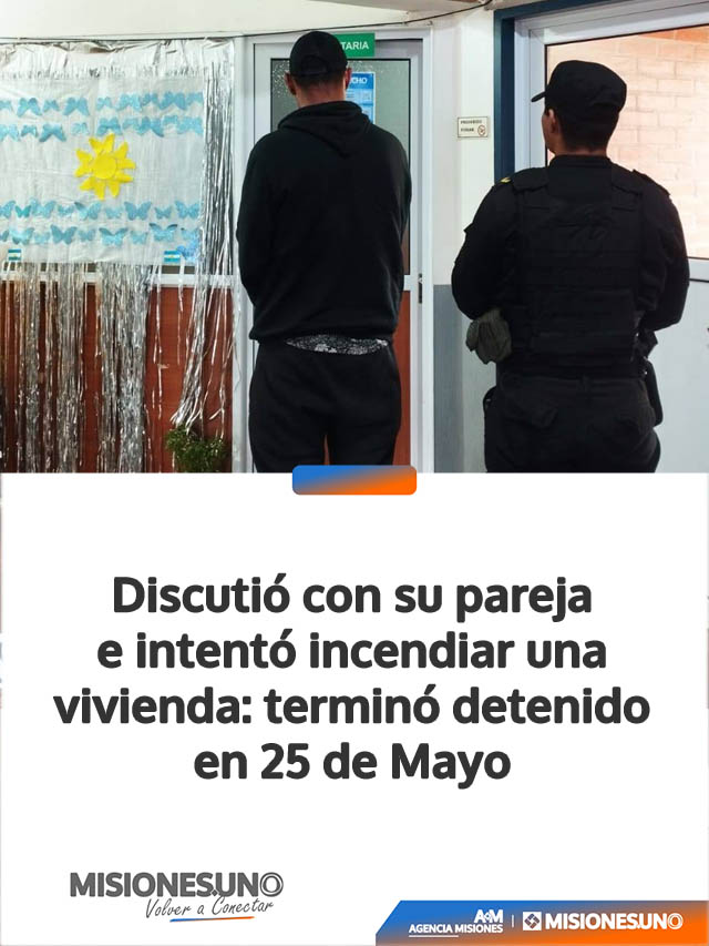 Discutió con su pareja e intentó incendiar una vivienda: terminó detenido en 25 de Mayo