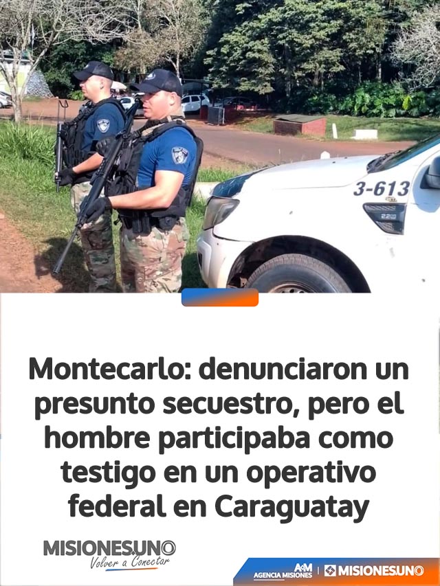 Montecarlo: denunciaron un presunto secuestro, pero el hombre participaba como testigo en un operativo federal en Caraguatay